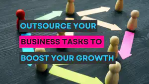 How to Successfully Outsource Business Tasks to Boost Your Growth