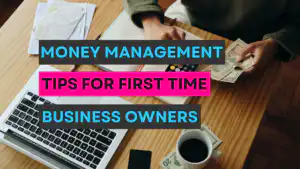 4 Essential Money Management Tips for First Time Business Owners