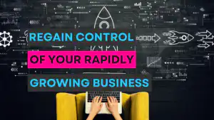 How to Regain Control of Rapid Business Growth