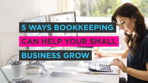 5 Ways Bookkeeping Can Help Your Small Business Grow