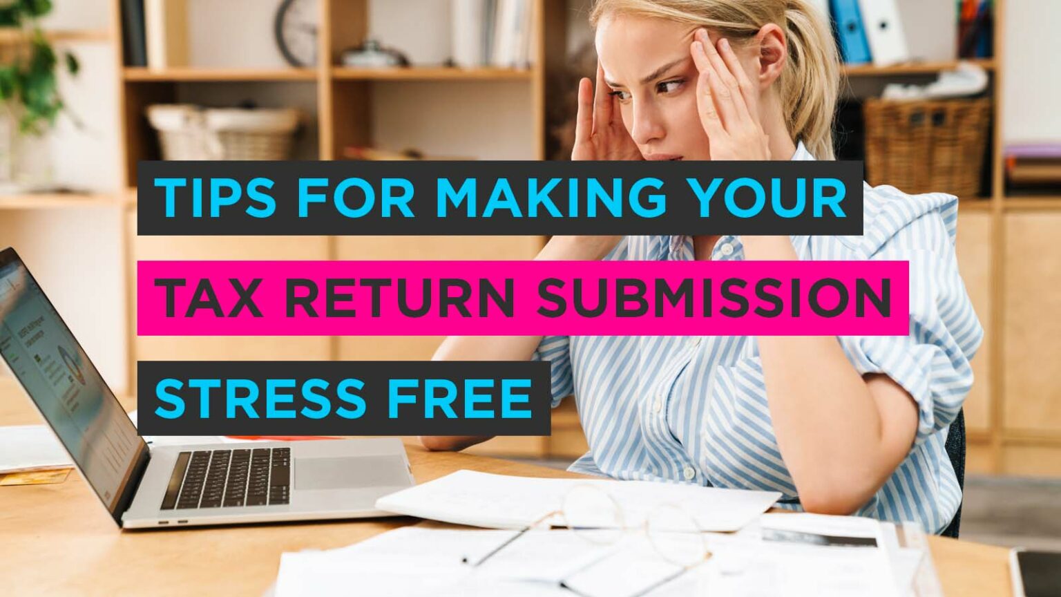 Tips for Making your Tax Return Submission Stress Free