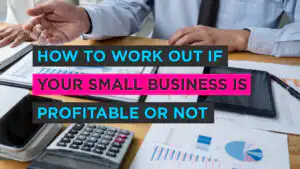 How to Work Out Whether Your Small Business Is Profitable Or Not