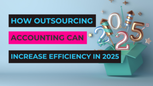 How Outsourcing Accounting Can Increase Efficiency in 2025