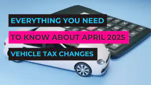 Everything You Need to Know About April 2025 Vehicle Tax Changes