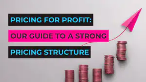 Pricing for Profit: Our Guide to a Strong Pricing Structure
