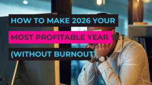 How to Make 2026 Your Most Profitable Year Yet (Without Burnout)