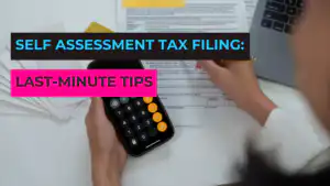 Self Assessment Tax Filing: Last-Minute Tips 