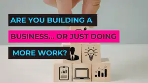 Are You Building a Business… or Just Doing More Work? A Better Approach to Small Business Profit