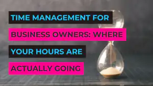 Time Management for Business Owners: Where Your Hours Are Actually Going